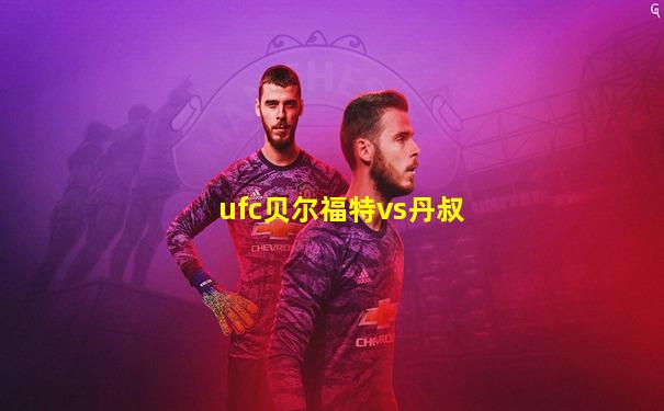 ufc贝尔福特vs丹叔