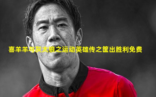 喜羊羊与灰太狼之运动英雄传之筐出胜利免费
