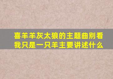 喜羊羊灰太狼的主题曲别看我只是一只羊主要讲述什么