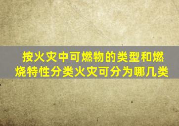 按火灾中可燃物的类型和燃烧特性分类火灾可分为哪几类