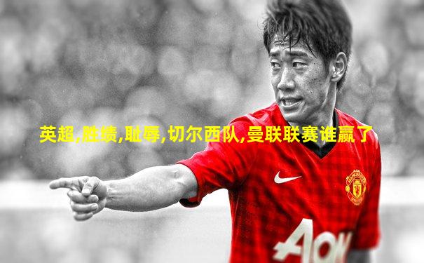 英超,胜绩,耻辱,切尔西队,曼联联赛谁赢了