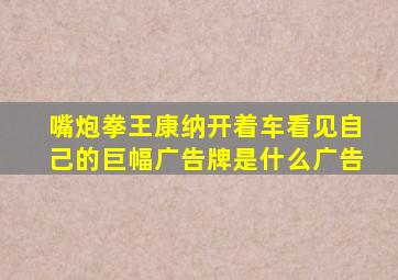 嘴炮拳王康纳开着车看见自己的巨幅广告牌是什么广告